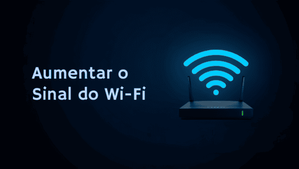 Como Aumentar o Sinal do Wi-Fi em Casa (Sem Trocar o Roteador)