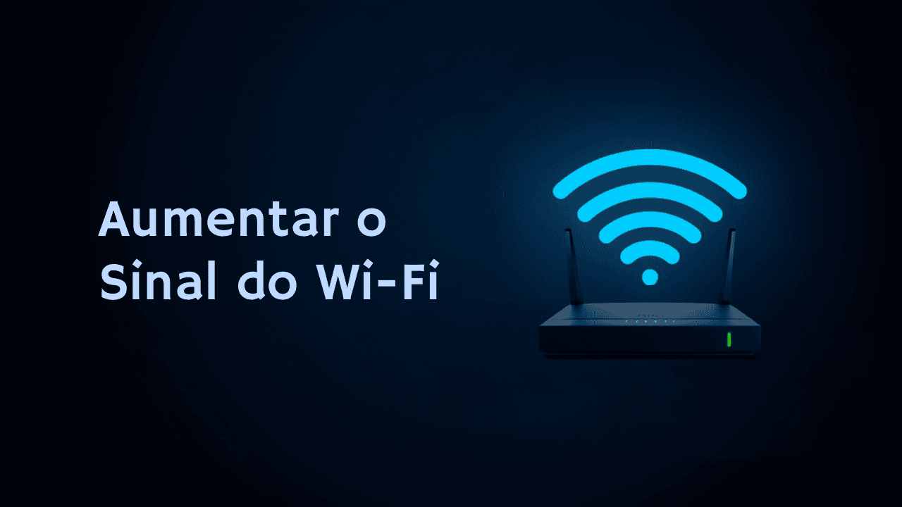 Como Aumentar o Sinal do Wi-Fi em Casa (Sem Trocar o Roteador)