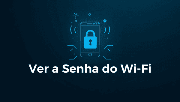 Como Ver a Senha do Wi-Fi Salva no Celular