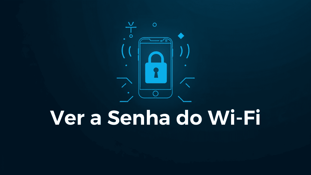 Como Ver a Senha do Wi-Fi Salva no Celular