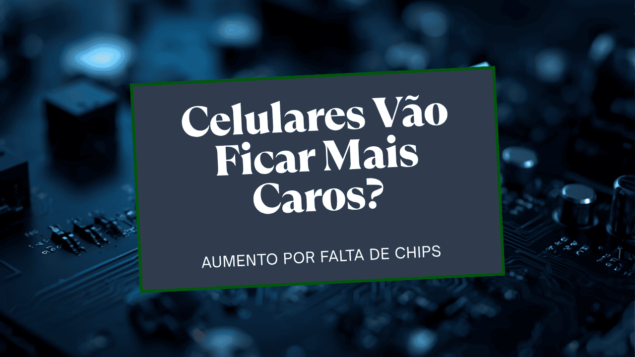 Celulares vão ficar mais caros? Entenda a crise dos chips