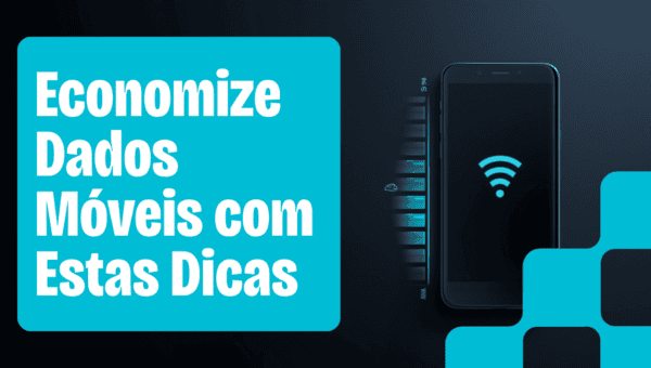 Internet Acabando? 6 Ajustes pra Economizar Dados Móveis
