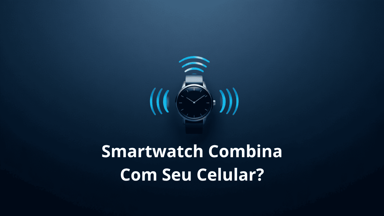 Smartwatch compatível com seu celular: Android x iPhone