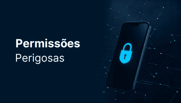 Permissões perigosas: o acesso que você nunca deve dar